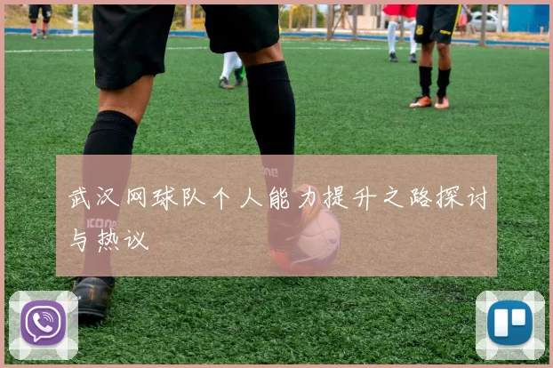 武汉网球队个人能力提升之路探讨与热议
