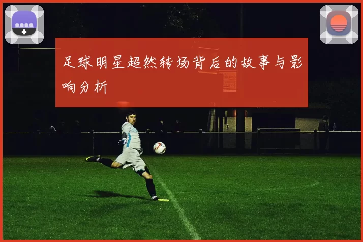 足球明星超然转场背后的故事与影响分析